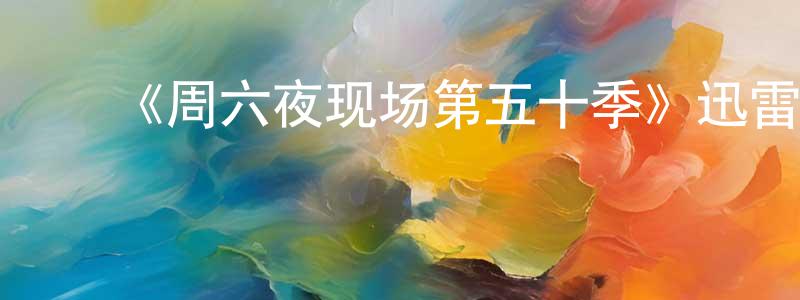 曹玉成发布《周六夜现场第五十季》迅雷下载/在线观看-选秀综艺-美剧天堂
